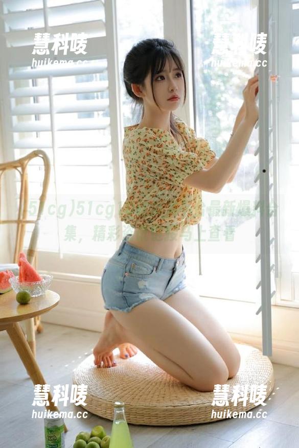 51cg10吃瓜类平台最新爆料合集，精彩资讯链接马上查看