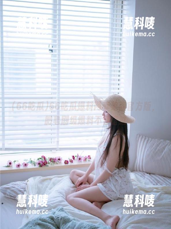 66吃瓜爆料网苹果版官方版，肥皂剧级爆料不容错过