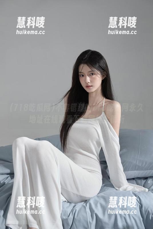 不容错过的718吃瓜网永久地址在线观看下载网址全解析