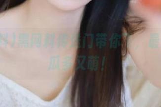 黑网料传送门带你飞，最新更新瓜多又萌！